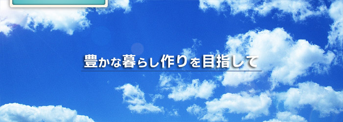 豊かな暮らし作りを目指して